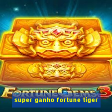 super ganho fortune tiger